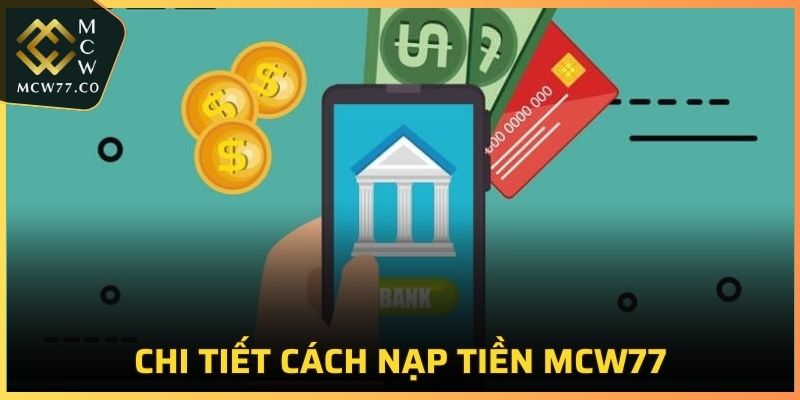 Chi tiết các bước nạp tiền MCW77 nhanh chóng và an toàn nhất
