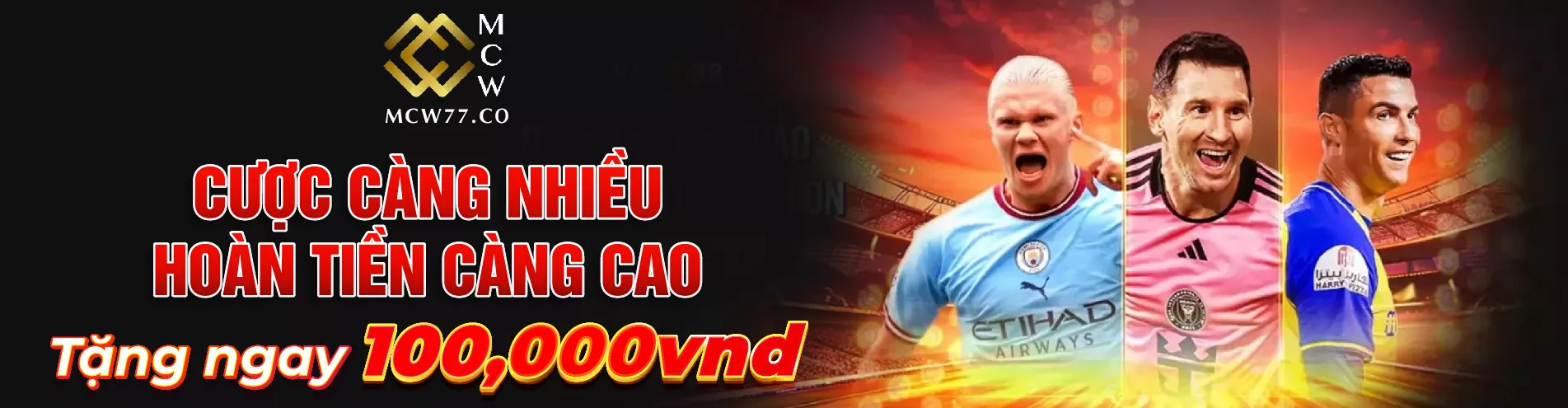 Cược Càng Nhiều - Hoàn Tiền Càng Cao Tặng Ngay 100,000vnd